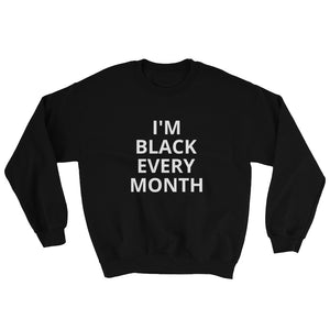 I'M BLACK EVERY MONTH: Sweatshirt